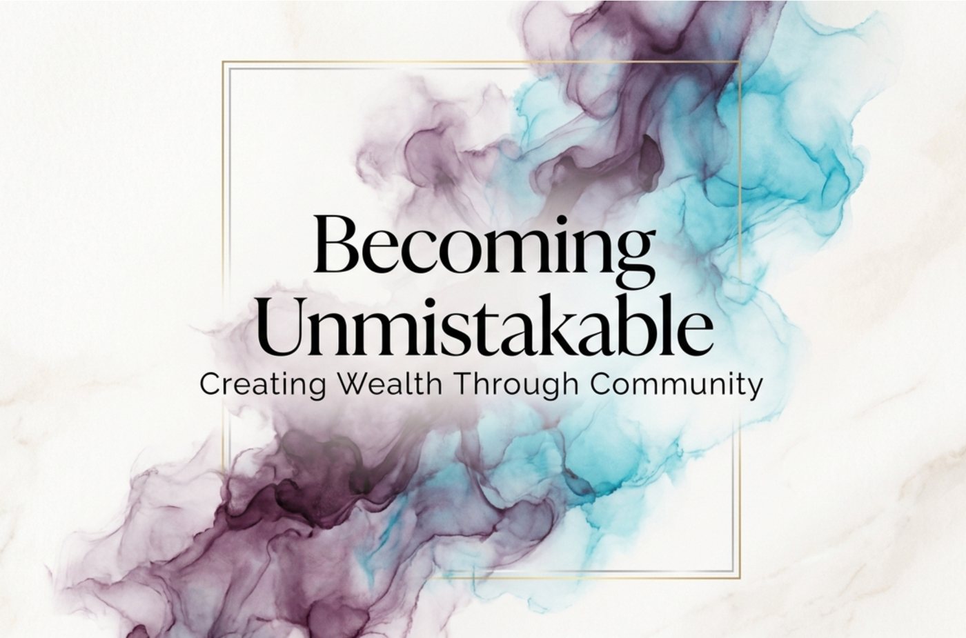 Becoming Unmistakable — the first course of Creating Wealth Through Community